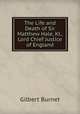 The Life and Death of Sir Matthew Hale, Kt., Lord Chief Justice of England, Burnet, Gilbert, 1643-1715 