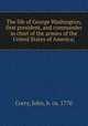 The life of George Washington, first president, and commander in chief of the armies of the United States of America;, Corry, John, b. ca. 1770 