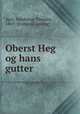 Oberst Heg og hans gutter, Ager, Waldemar Theodor, 1869- [from old catalog] 