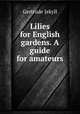 Lilies for English gardens. A guide for amateurs, Jekyll Gertrude 