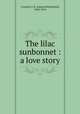 The lilac sunbonnet : a love story, Crockett, S. R. (Samuel Rutherford), 1860-1914 