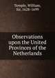 Observations upon the United Provinces of the Netherlands., Temple, William, Sir, 1628-1699 