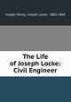The Life of Joseph Locke: Civil Engineer, Joseph Devey, Joseph Locke, 1805-1860 