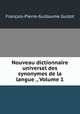 Nouveau dictionnaire universel des synonymes de la langue ., Volume 1, Francois-Pierre-Guillaume Guizot 