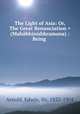 The Light of Asia: Or, The Great Renunciation = (Mahabhinishkramana) : Being ., Arnold, Edwin, Sir, 1832-1904 