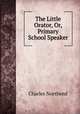 The Little Orator, Or, Primary School Speaker, Charles Northend 