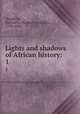 Lights and shadows of African history:. 1, Goodrich, Samuel G. (Samuel Griswold), 1793-1860 