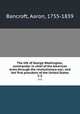 The life of George Washington, commander in chief of the American Army through the revolutionary war; and the first president of the United States. 1-2, Bancroft, Aaron, 1755-1839 