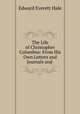The Life of Christopher Columbus: From His Own Letters and Journals and ., Edward Everett Hale 