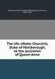 The life ofJohn Churchill, Duke of Marlborough, to the accession of Queen Anne, Wolseley, Garnet Joseph Wolseley, 1st Viscount, 1833-1913 