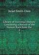 Library of Universal History: Containing a Record of the Human Race from the .. 2, Israel Smith Clare 