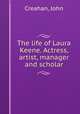 The life of Laura Keene. Actress, artist, manager and scholar, Creahan, John 