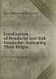 Localization of Headache and Sick Headache: Indicating Their Origin ., Henry Bendelack Hewetson 