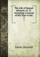 The Life of Samuel Johnson, LL. D.: Including a Journal of His Tour to the .. 2, James Boswell 