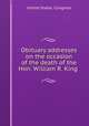 Obituary addresses on the occasion of the death of the Hon. William R. King ., United States. Congress 