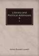 Literary and Political Addresses. 6, James Russell Lowell 