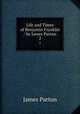 Life and Times of Benjamin Franklin / by James Parton. 2, James Parton 