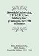 Norwich University, 1819-1911; her history, her graduates, her roll of honor, Ellis, William Arba, 1869-,Dodge, Grenville Mellen, 1831-1916 