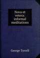 Nova et vetera: informal meditations, Tyrrell, George, 1861-1909 