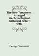 The New Testament: arranged in chronological & historical order; with ., George Townsend 