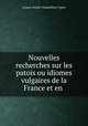 Nouvelles recherches sur les patois ou idiomes vulgaires de la France et en ., Jacques-Joseph Champollion-Figeac 