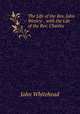 The Life of the Rev. John Wesley: . with the Life of the Rev. Charles ., John Whitehead 