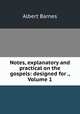 Notes, explanatory and practical on the gospels: designed for ., Volume 1, Albert Barnes 
