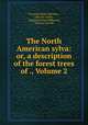 The North American sylva: or, a description of the forest trees of ., Volume 2, Francois Andre Michaux 