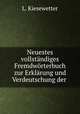 Neuestes vollstandiges Fremdworterbuch zur Erklarung und Verdeutschung der ., L. Kiesewetter 