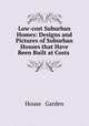Low-cost Suburban Homes: Designs and Pictures of Suburban Houses that Have Been Built at Costs ., House & Garden 