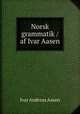 Norsk grammatik / af Ivar Aasen, Ivar Andreas Aasen 