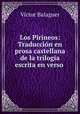 Los Pirineos: Traduccion en prosa castellana de la trilogia escrita en verso ., Victor Balaguer 