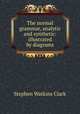 The normal grammar, analytic and synthetic: illustrated by diagrams, Stephen Watkins Clark 