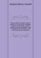 Nineveh and its remains: with an account of a visit to the Chald?an Christian of Kurdistan, and the Yezidis, or devil-worshippers; and an inquiry into the manners and arts of the ancient Assyrians, Layard, Austen Henry Sir 