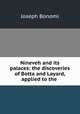 Nineveh and its palaces: the discoveries of Botta and Layard, applied to the ., Joseph Bonomi 