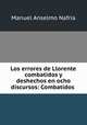 Los errores de Llorente combatidos y deshechos en ocho discursos: Combatidos ., Manuel Anselmo Nafria 