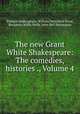 The new Grant White Shakespeare: The comedies, histories ., Volume 4, William Shakespeare, William Peterfield Trent, Benjamin Willis Wells, John Bell Henneman 