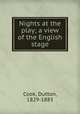 Nights at the play; a view of the English stage, Cook, Dutton, 1829-1883 