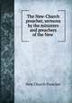 The New-Church preacher, sermons by the ministers and preachers of the New ., New Church Preacher 