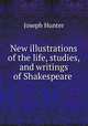 New illustrations of the life, studies, and writings of Shakespeare ., Joseph Hunter 