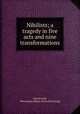 Nihilists; a tragedy in five acts and nine transformations, Mieczyslaw Alfons Chrostowski 