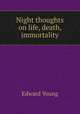 Night thoughts on life, death, & immortality, Edward Young 