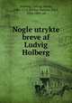 Nogle utrykte breve af Ludvig Holberg, Holberg, Ludvig, baron, 1684-1754,Botten-Hansen, Paul, 1824-1869, ed 