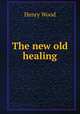 The new old healing, Henry Wood 