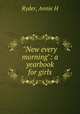 "New every morning": a yearbook for girls, Annie H. Ryder 