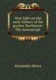 New light on the early history of the greater Northwest: The manuscript ., Alexander Henry 