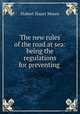 The new rules of the road at sea: being the regulations for preventing ., Hubert Stuart Moore 