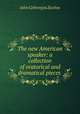 The new American speaker: a collection of oratorical and dramatical pieces ., John Celivergos Zachos 