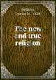 The new and true religion, Stebbins, Charles M., 1829- 