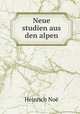 Neue studien aus den alpen, Heinrich Noe 